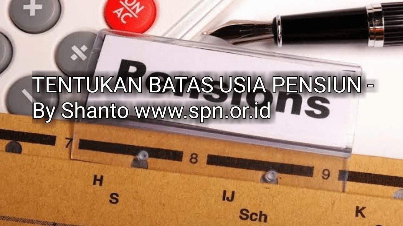 TENTUKAN BATAS USIA PENSIUN - SERIKAT PEKERJA NASIONAL