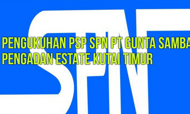PENGUKUHAN PSP SPN PT GUNTA SAMBA PENGADAN ESTATE KUTAI TIMUR
