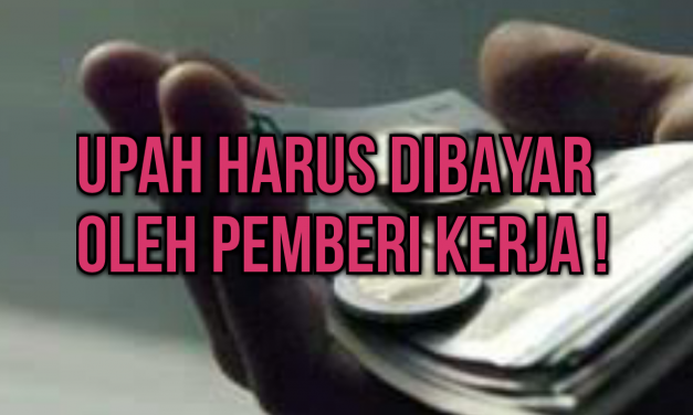 UPAH HARUS DIBAYAR OLEH PEMBERI KERJA !