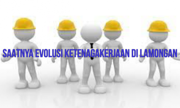 SAATNYA EVOLUSI KETENAGAKERJAAN DI LAMONGAN