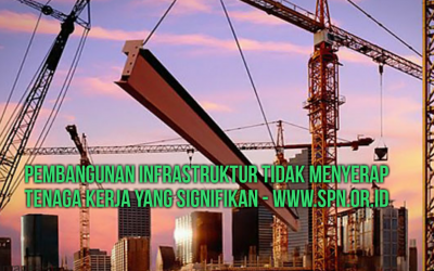 PEMBANGUNAN INFRASTRUKTUR TIDAK MENYERAP TENAGA KERJA YANG SIGNIFIKAN