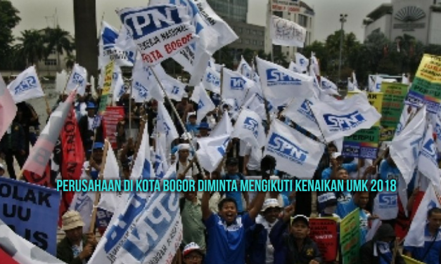 PERUSAHAAN DI KOTA BOGOR DIMINTA MENGIKUTI KENAIKAN UMK 2018