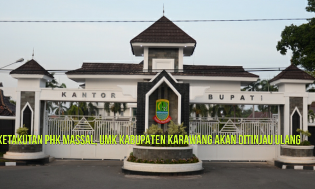 KETAKUTAN PHK MASSAL, UMK KABUPATEN KARAWANG AKAN DITINJAU ULANG