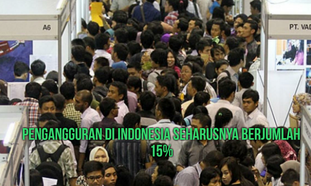 PENGANGGURAN DI INDONESIA SEHARUSNYA BERJUMLAH 15%
