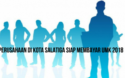 PERUSAHAAN DI KOTA SALATIGA SIAP MEMBAYAR UMK 2018