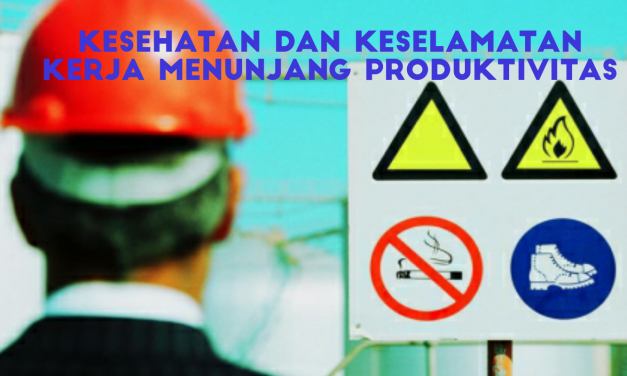 KESEHATAN DAN KESELAMATAN KERJA MENUNJANG PRODUKTIVITAS