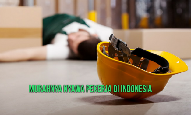 MURAHNYA NYAWA PEKERJA DI INDONESIA