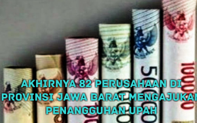 AKHIRNYA 82 PERUSAHAAN DI PROVINSI JAWA BARAT MENGAJUKAN PENANGGUHAN UPAH