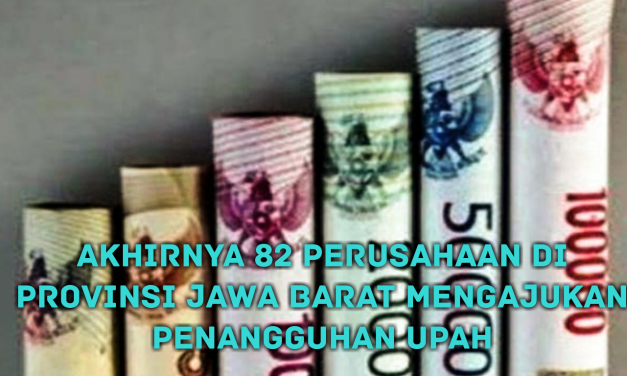 AKHIRNYA 82 PERUSAHAAN DI PROVINSI JAWA BARAT MENGAJUKAN PENANGGUHAN UPAH