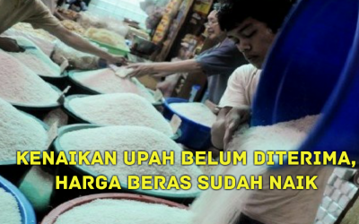 KENAIKAN UPAH BELUM DITERIMA, HARGA BERAS SUDAH NAIK