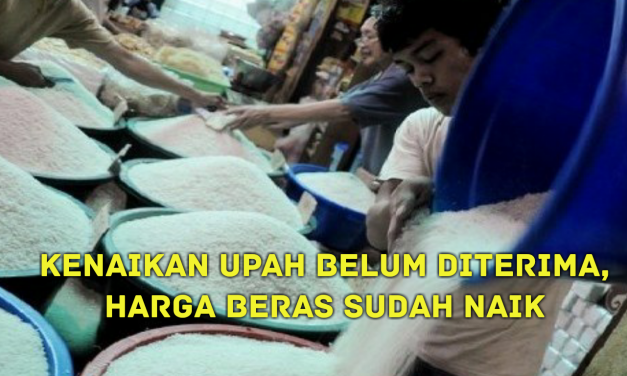 KENAIKAN UPAH BELUM DITERIMA, HARGA BERAS SUDAH NAIK