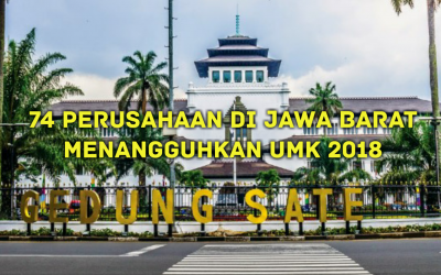 74 PERUSAHAAN DI JAWA BARAT MENANGGUHKAN UMK 2018