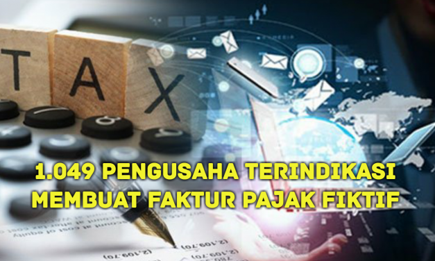 1.049 PENGUSAHA TERINDIKASI MEMBUAT FAKTUR PAJAK FIKTIF