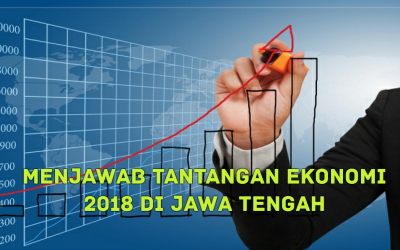 MENJAWAB TANTANGAN EKONOMI 2018 DI JAWA TENGAH