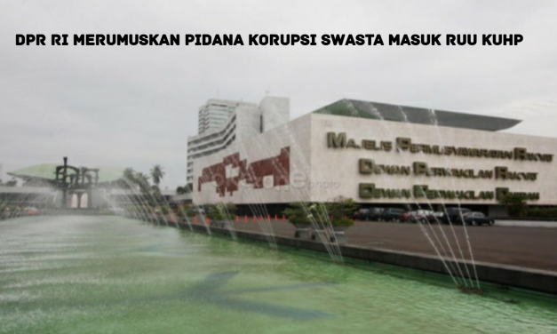 DPR RI MERUMUSKAN PIDANA KORUPSI SWASTA MASUK RUU KUHP