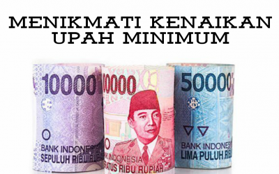 MENIKMATI KENAIKAN UPAH MINIMUM