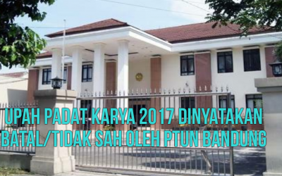 UPAH PADAT KARYA 2017 DINYATAKAN BATAL/TIDAK SAH OLEH PTUN BANDUNG