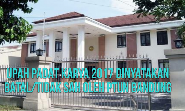 UPAH PADAT KARYA 2017 DINYATAKAN BATAL/TIDAK SAH OLEH PTUN BANDUNG