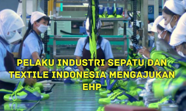 PELAKU INDUSTRI SEPATU DAN TEXTILE INDONESIA MENGAJUKAN EHP