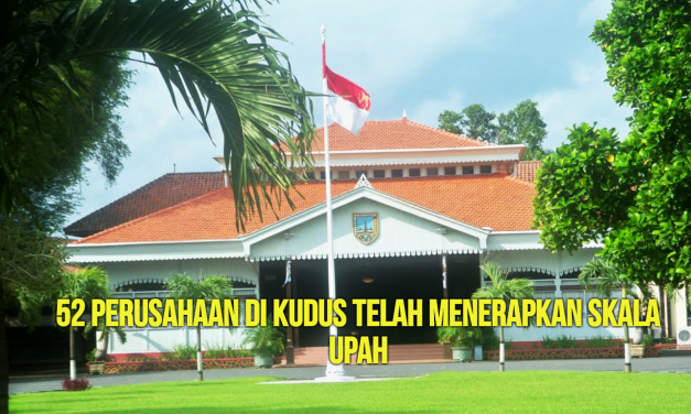 52 PERUSAHAAN DI KUDUS TELAH MENERAPKAN SKALA UPAH