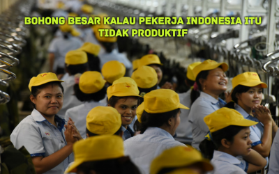 BOHONG BESAR KALAU PEKERJA INDONESIA ITU TIDAK PRODUKTIF