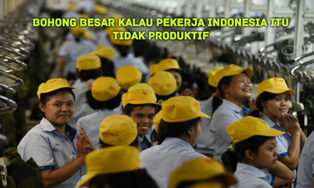 BOHONG BESAR KALAU PEKERJA INDONESIA ITU TIDAK PRODUKTIF