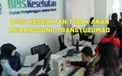 BPJS KESEHATAN TIDAK AKAN MENANGGUNG TRANSTUZUMAB