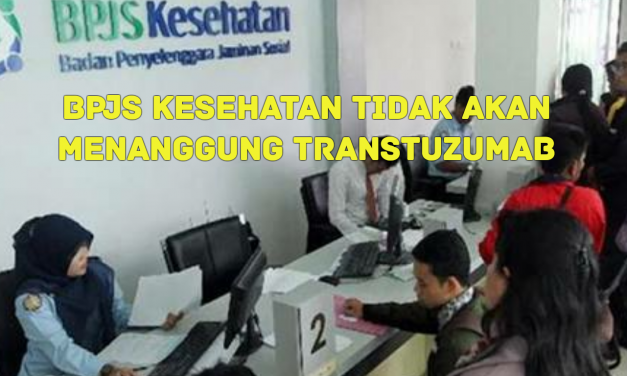 BPJS KESEHATAN TIDAK AKAN MENANGGUNG TRANSTUZUMAB