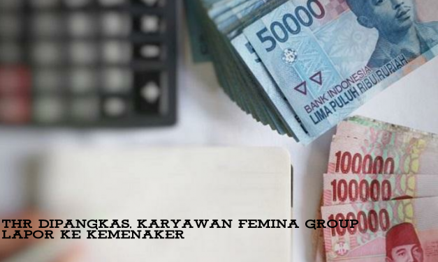THR DIPANGKAS, KARYAWAN FEMINA GROUP LAPOR KE KEMENAKER