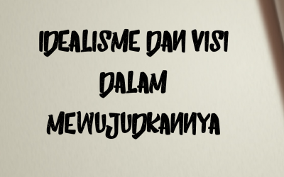 IDEALISME DAN VISI DALAM MEWUJUDKANNYA