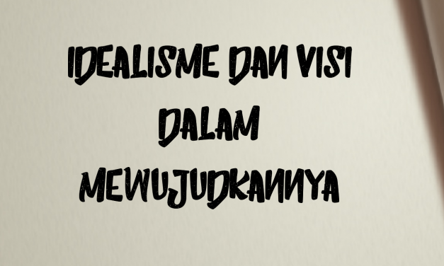 IDEALISME DAN VISI DALAM MEWUJUDKANNYA