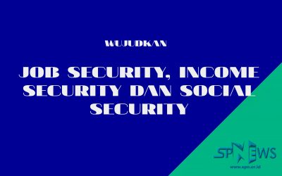 PASTIKAN PEKERJA MENDAPATKAN JOB SECURITY, INCOME SECURITY DAN SOSIAL SECURITY
