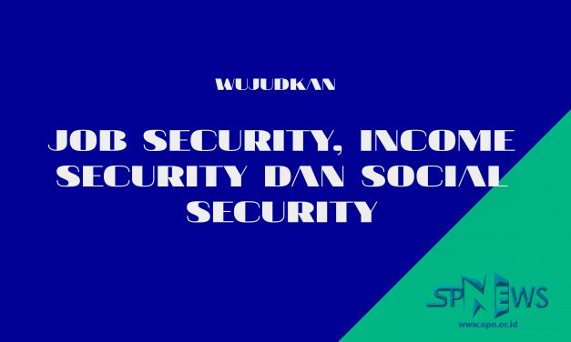 PASTIKAN PEKERJA MENDAPATKAN JOB SECURITY, INCOME SECURITY DAN SOSIAL SECURITY